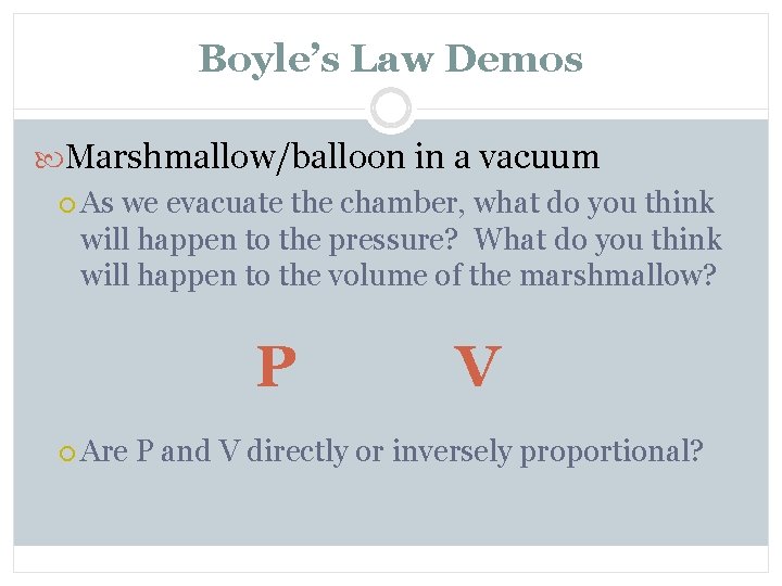 Boyle’s Law Demos Marshmallow/balloon in a vacuum As we evacuate the chamber, what do