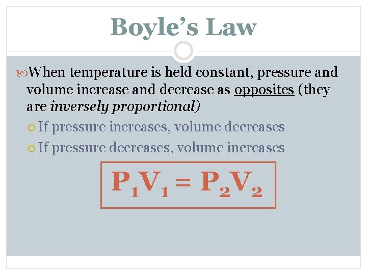 Boyle’s Law When temperature is held constant, pressure and volume increase and decrease as