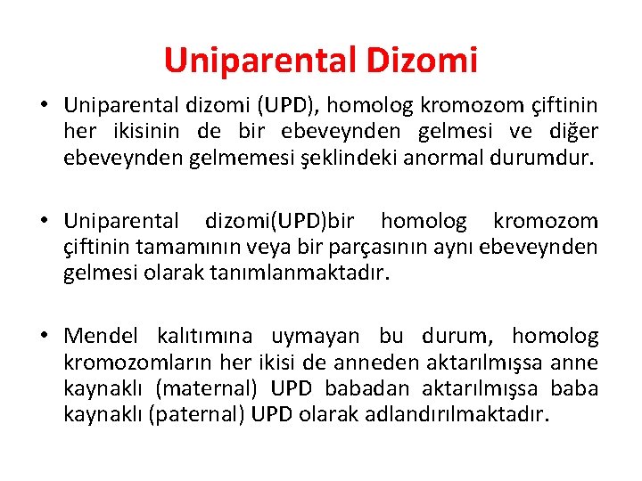 Uniparental Dizomi • Uniparental dizomi (UPD), homolog kromozom çiftinin her ikisinin de bir ebeveynden