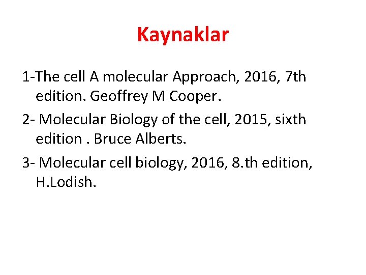 Kaynaklar 1 -The cell A molecular Approach, 2016, 7 th edition. Geoffrey M Cooper.