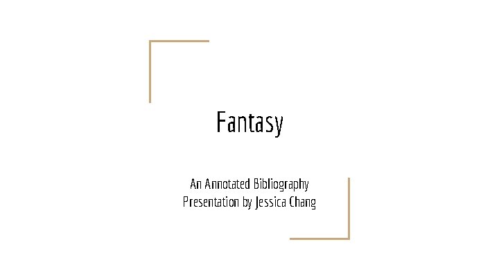 Fantasy An Annotated Bibliography Presentation by Jessica Chang 