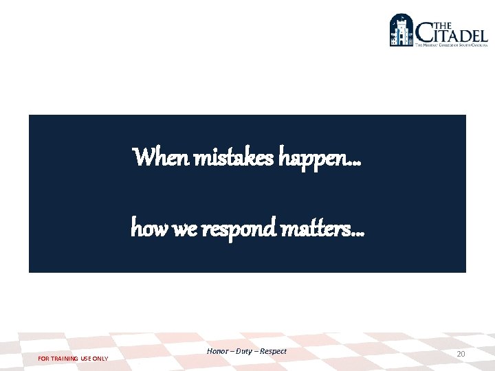 When mistakes happen… how we respond matters… FOR TRAINING USE ONLY Honor – Duty