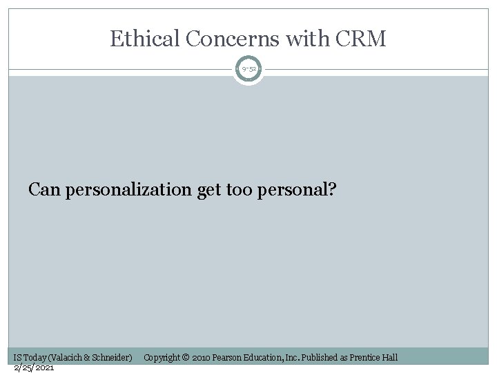 Ethical Concerns with CRM 9 -52 Can personalization get too personal? IS Today (Valacich