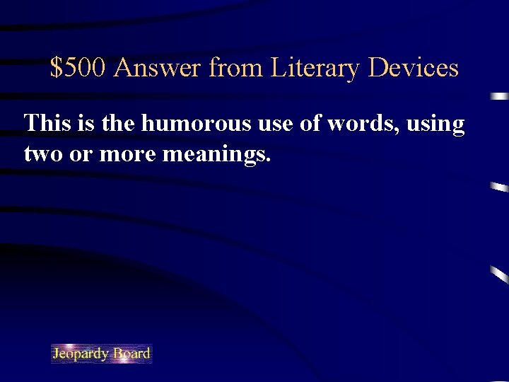 $500 Answer from Literary Devices This is the humorous use of words, using two