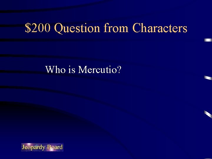 $200 Question from Characters Who is Mercutio? 