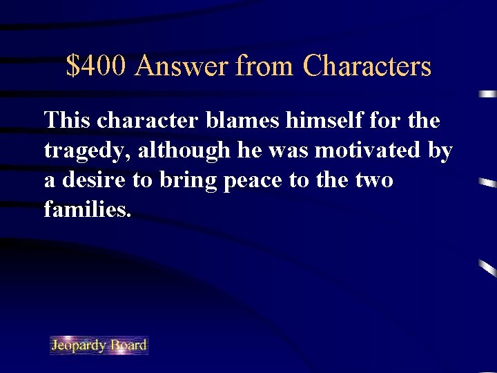 $400 Answer from Characters This character blames himself for the tragedy, although he was