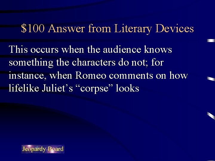 $100 Answer from Literary Devices This occurs when the audience knows something the characters