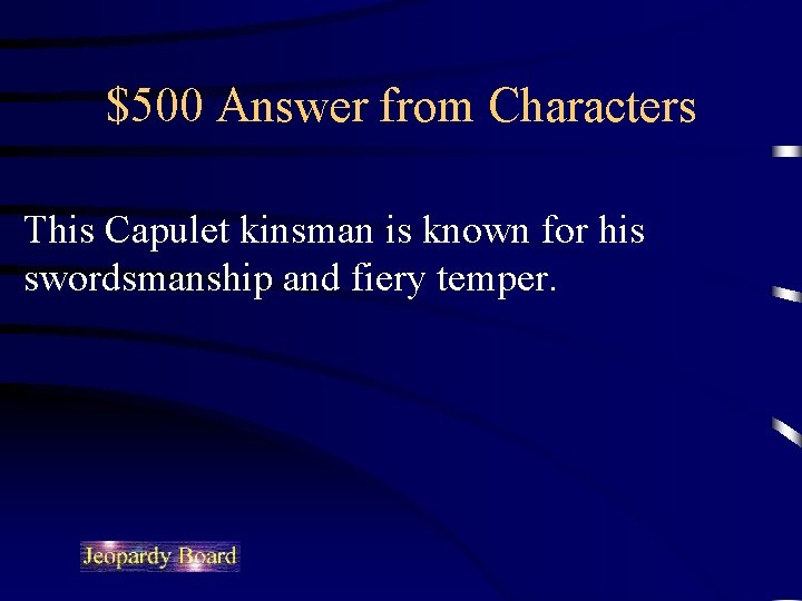 $500 Answer from Characters This Capulet kinsman is known for his swordsmanship and fiery