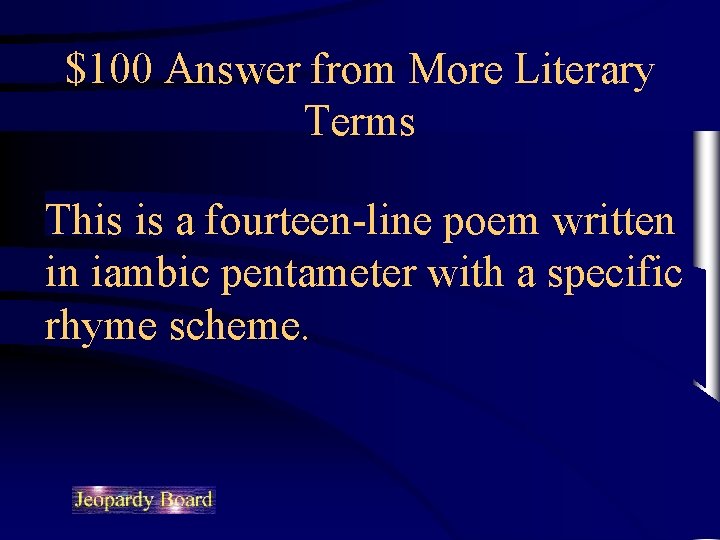 $100 Answer from More Literary Terms This is a fourteen-line poem written in iambic