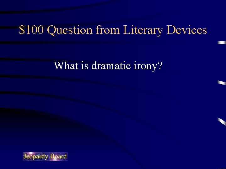 $100 Question from Literary Devices What is dramatic irony? 