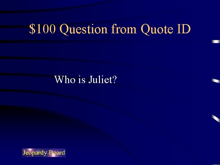 $100 Question from Quote ID Who is Juliet? 