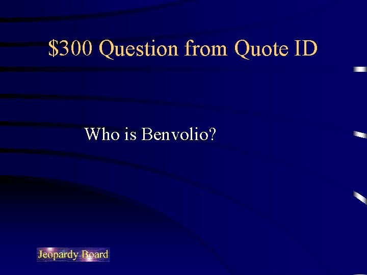 $300 Question from Quote ID Who is Benvolio? 