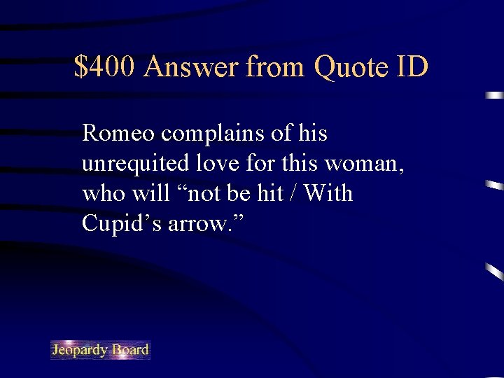 $400 Answer from Quote ID Romeo complains of his unrequited love for this woman,