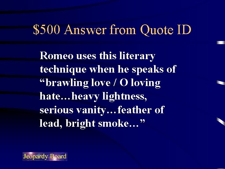 $500 Answer from Quote ID Romeo uses this literary technique when he speaks of