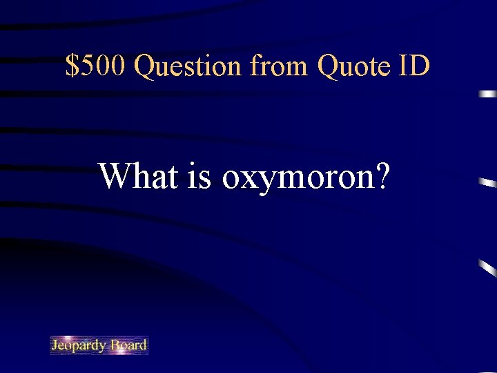 $500 Question from Quote ID What is oxymoron? 