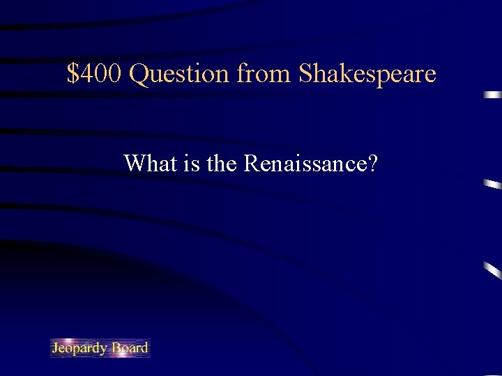 $400 Question from Shakespeare What is the Renaissance? 
