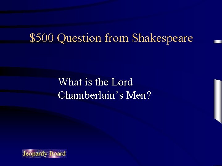 $500 Question from Shakespeare What is the Lord Chamberlain’s Men? 