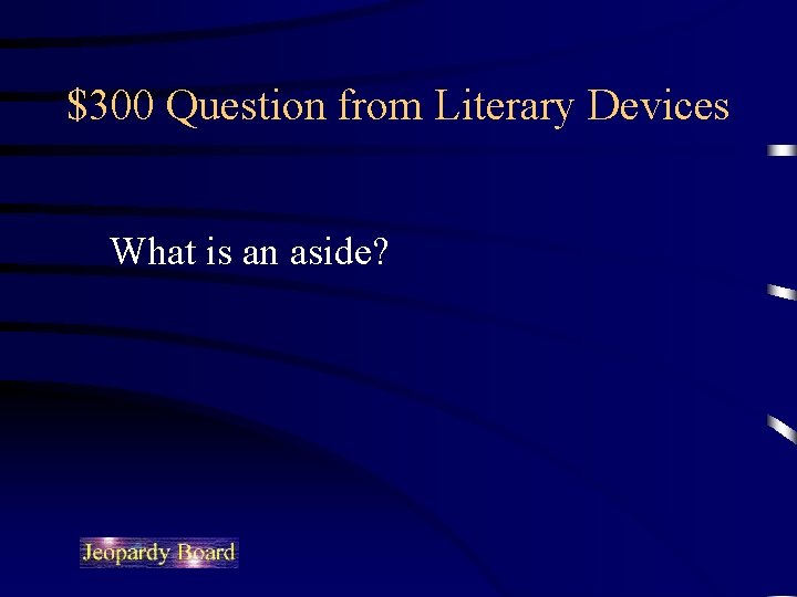 $300 Question from Literary Devices What is an aside? 