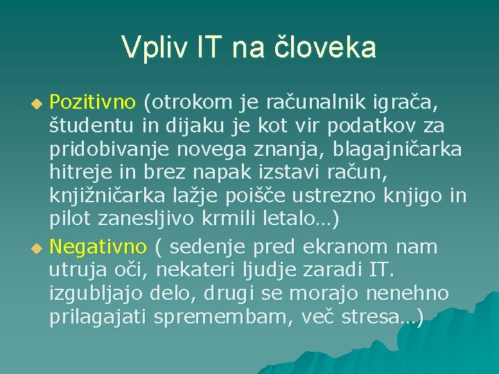 Vpliv IT na človeka Pozitivno (otrokom je računalnik igrača, študentu in dijaku je kot