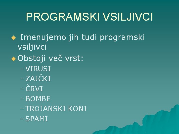 PROGRAMSKI VSILJIVCI u Imenujemo jih tudi programski vsiljivci u Obstoji več vrst: – VIRUSI