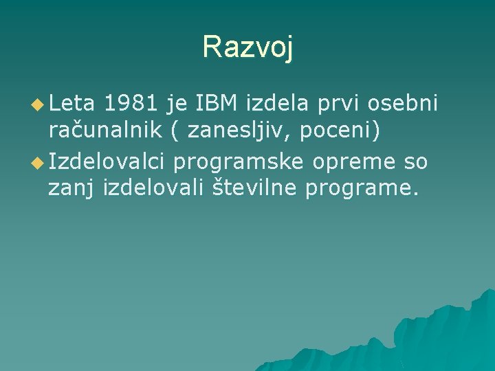 Razvoj u Leta 1981 je IBM izdela prvi osebni računalnik ( zanesljiv, poceni) u