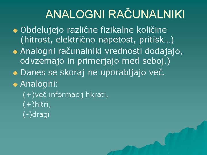 ANALOGNI RAČUNALNIKI Obdelujejo različne fizikalne količine (hitrost, električno napetost, pritisk…) u Analogni računalniki vrednosti