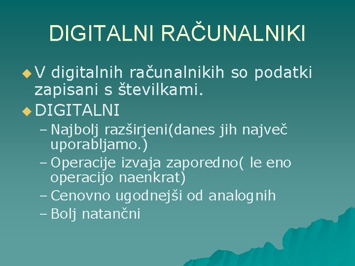 DIGITALNI RAČUNALNIKI u V digitalnih računalnikih so podatki zapisani s številkami. u DIGITALNI –