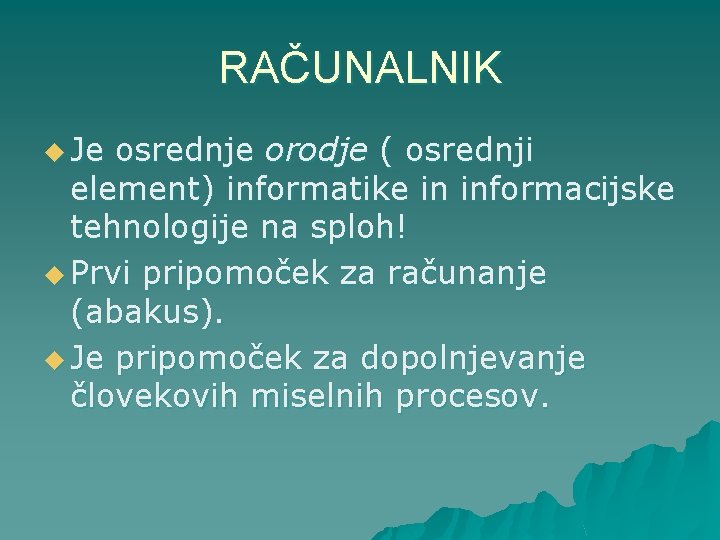 RAČUNALNIK u Je osrednje orodje ( osrednji element) informatike in informacijske tehnologije na sploh!