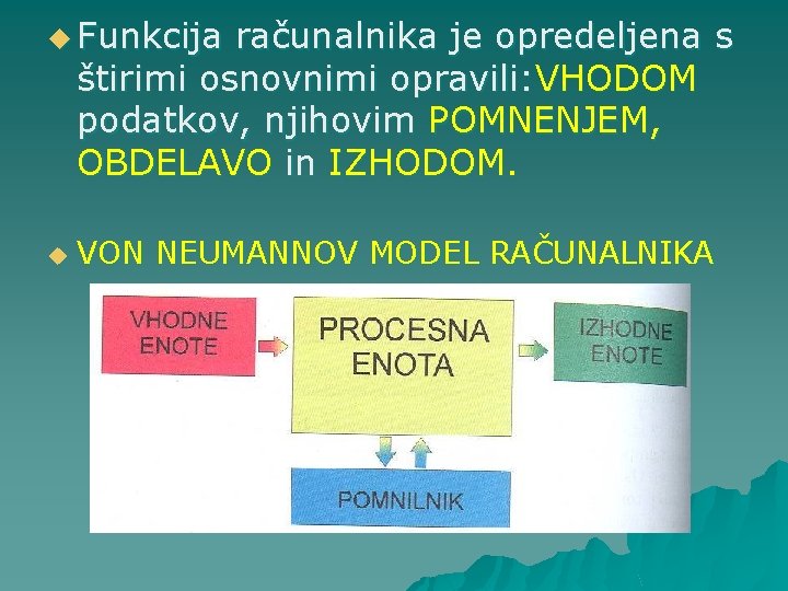 u Funkcija računalnika je opredeljena s štirimi osnovnimi opravili: VHODOM podatkov, njihovim POMNENJEM, OBDELAVO