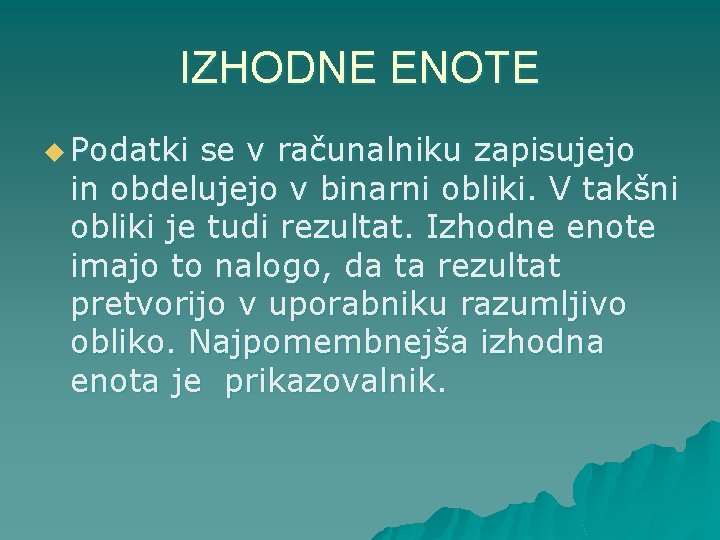 IZHODNE ENOTE u Podatki se v računalniku zapisujejo in obdelujejo v binarni obliki. V