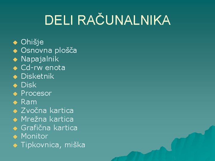 DELI RAČUNALNIKA u u u u Ohišje Osnovna plošča Napajalnik Cd-rw enota Disketnik Disk