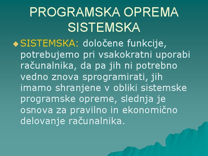 PROGRAMSKA OPREMA SISTEMSKA u SISTEMSKA: določene funkcije, potrebujemo pri vsakokratni uporabi računalnika, da pa