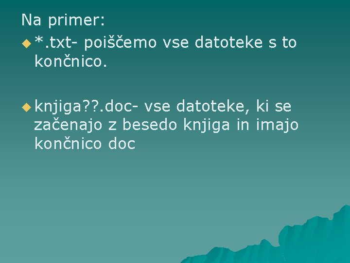 Na primer: u *. txt- poiščemo vse datoteke s to končnico. u knjiga? ?