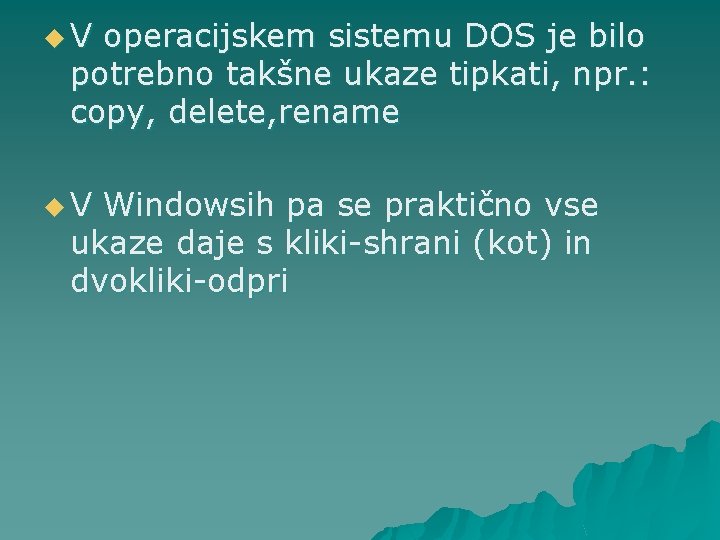 u V operacijskem sistemu DOS je bilo potrebno takšne ukaze tipkati, npr. : copy,