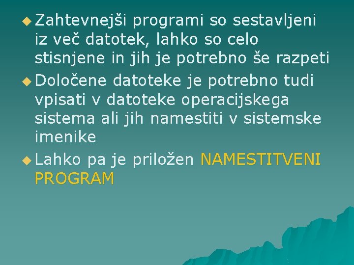 u Zahtevnejši programi so sestavljeni iz več datotek, lahko so celo stisnjene in jih