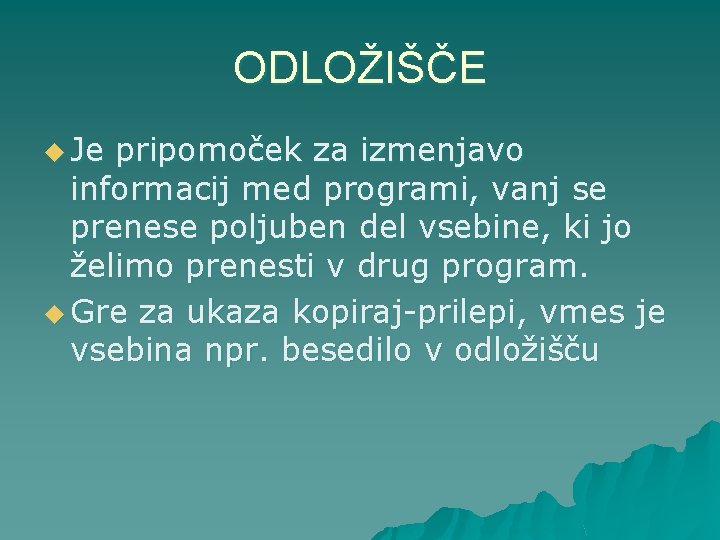 ODLOŽIŠČE u Je pripomoček za izmenjavo informacij med programi, vanj se prenese poljuben del