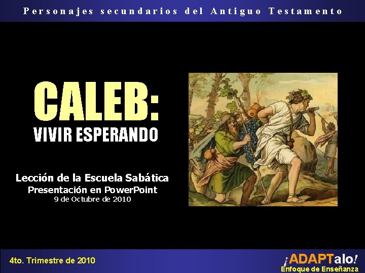 Personajes secundarios del Antiguo Testamento CALEB: VIVIR ESPERANDO Lección de la Escuela Sabática Presentación