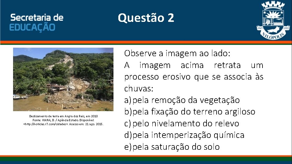 Questão 2 Deslizamento de terra em Angra dos Reis, em 2010 Fonte: VIANA, D.