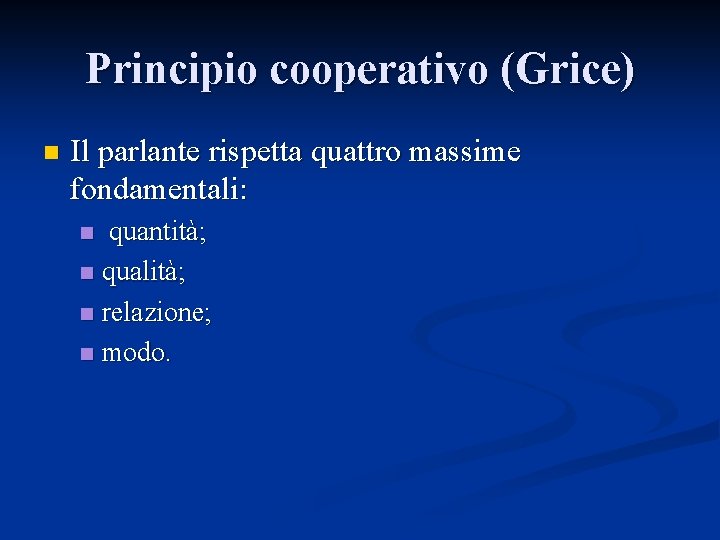 Principio cooperativo (Grice) n Il parlante rispetta quattro massime fondamentali: quantità; n qualità; n Principio cooperativo (Grice) n Il parlante rispetta quattro massime fondamentali: quantità; n qualità; n