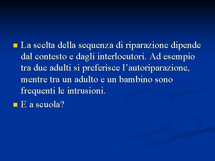 La scelta della sequenza di riparazione dipende dal contesto e dagli interlocutori. Ad esempio La scelta della sequenza di riparazione dipende dal contesto e dagli interlocutori. Ad esempio