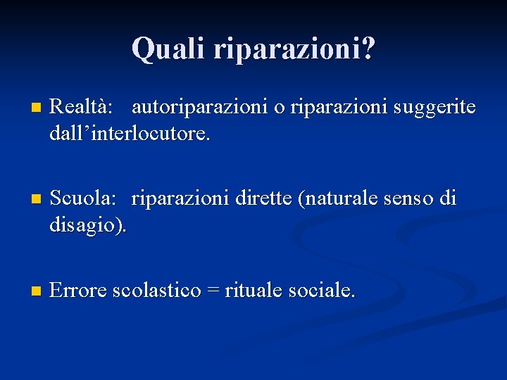 Quali riparazioni? n Realtà: autoriparazioni o riparazioni suggerite dall’interlocutore. n Scuola: riparazioni dirette (naturale Quali riparazioni? n Realtà: autoriparazioni o riparazioni suggerite dall’interlocutore. n Scuola: riparazioni dirette (naturale