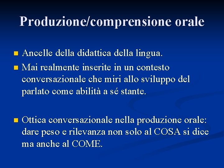 Produzione/comprensione orale Ancelle della didattica della lingua. n Mai realmente inserite in un contesto Produzione/comprensione orale Ancelle della didattica della lingua. n Mai realmente inserite in un contesto