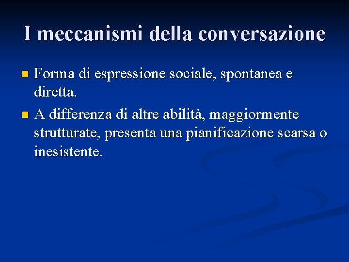 I meccanismi della conversazione Forma di espressione sociale, spontanea e diretta. n A differenza I meccanismi della conversazione Forma di espressione sociale, spontanea e diretta. n A differenza