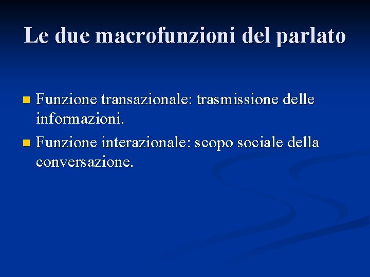 Le due macrofunzioni del parlato Funzione transazionale: trasmissione delle informazioni. n Funzione interazionale: scopo Le due macrofunzioni del parlato Funzione transazionale: trasmissione delle informazioni. n Funzione interazionale: scopo