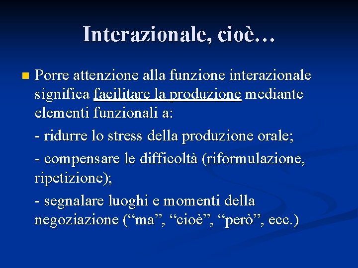Interazionale, cioè… n Porre attenzione alla funzione interazionale significa facilitare la produzione mediante elementi Interazionale, cioè… n Porre attenzione alla funzione interazionale significa facilitare la produzione mediante elementi