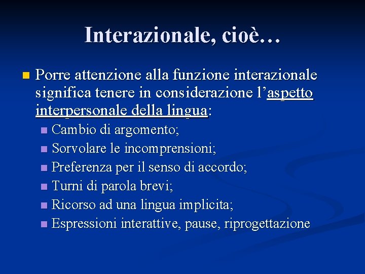 Interazionale, cioè… n Porre attenzione alla funzione interazionale significa tenere in considerazione l’aspetto interpersonale Interazionale, cioè… n Porre attenzione alla funzione interazionale significa tenere in considerazione l’aspetto interpersonale