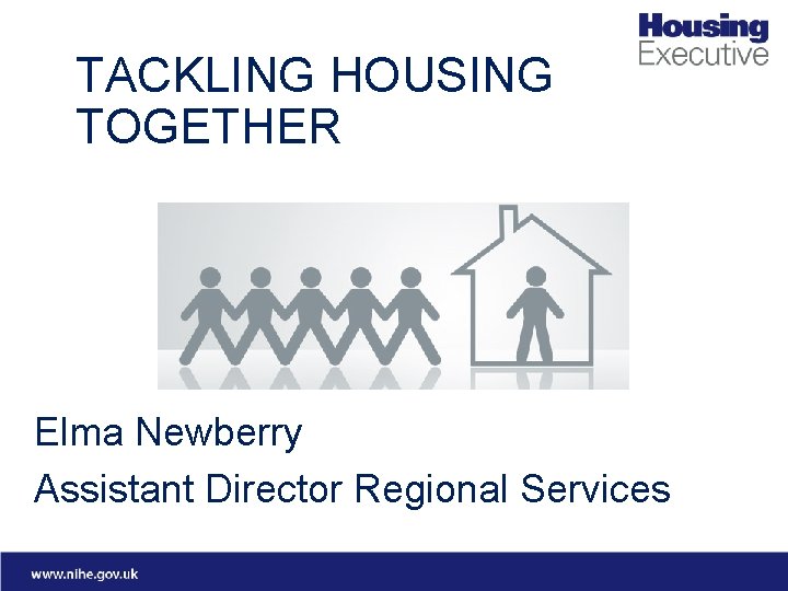 TACKLING HOUSING TOGETHER Elma Newberry Assistant Director Regional Services 