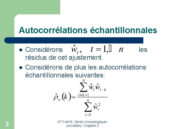 Autocorrélations échantillonnales l l 3 Considérons les résidus de cet ajustement. Considérons de plus