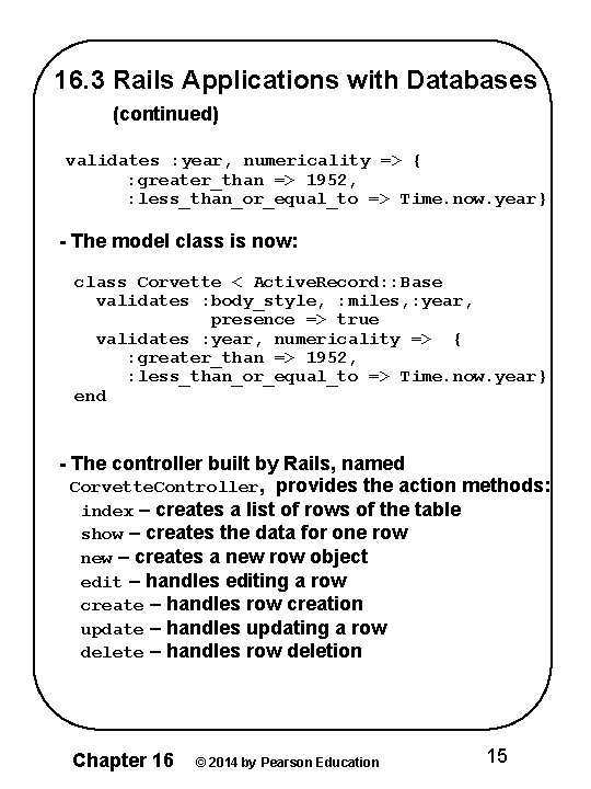 16. 3 Rails Applications with Databases (continued) validates : year, numericality => { :