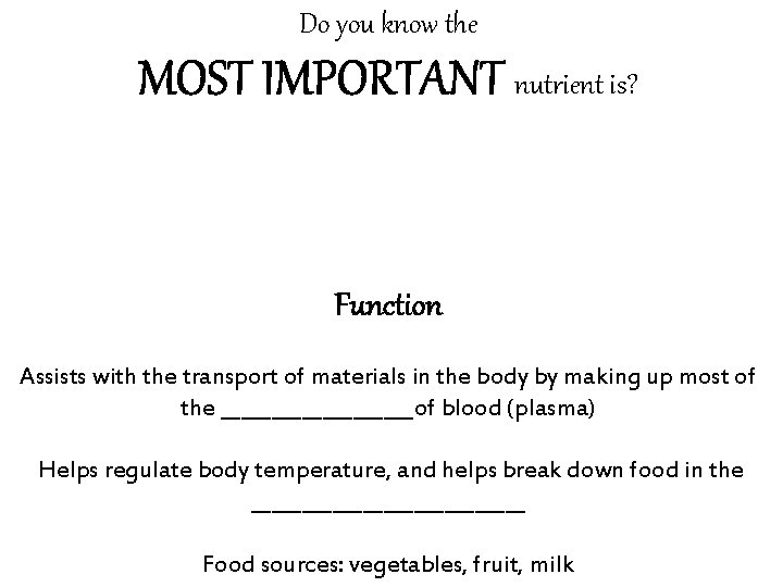 Do you know the MOST IMPORTANT nutrient is? Function Assists with the transport of